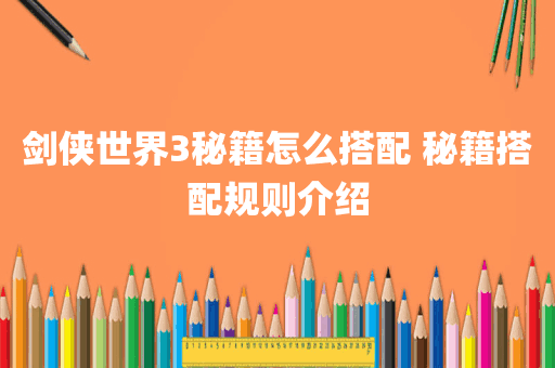 剑侠世界3秘籍怎么搭配 秘籍搭配规则介绍
