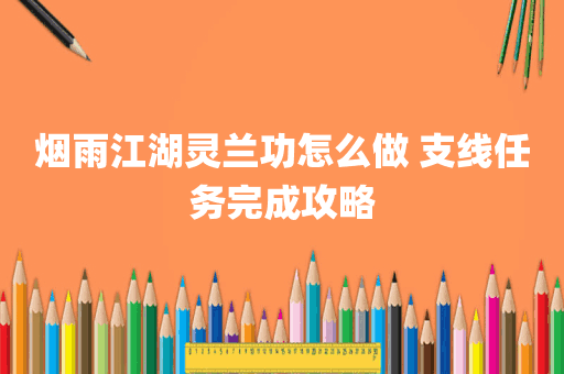 烟雨江湖灵兰功怎么做 支线任务完成攻略