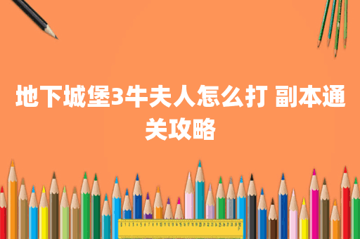 地下城堡3牛夫人怎么打 副本通关攻略