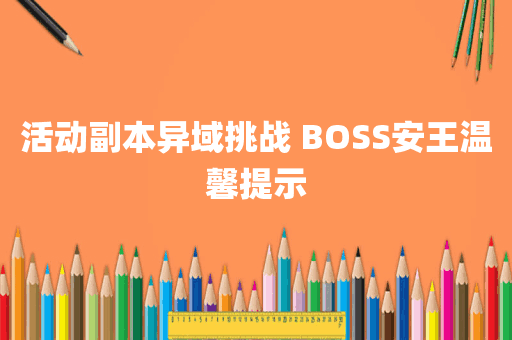 活动副本异域挑战 BOSS安王温馨提示