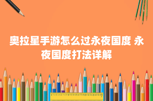 奥拉星手游怎么过永夜国度 永夜国度打法详解