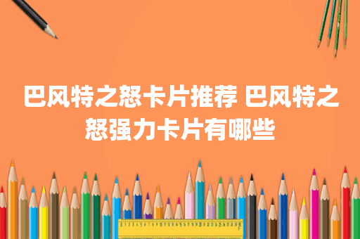 巴风特之怒卡片推荐 巴风特之怒强力卡片有哪些