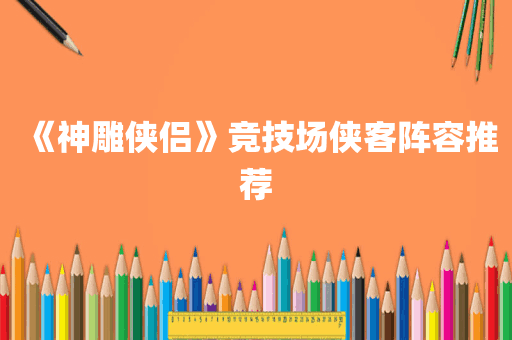 《神雕侠侣》竞技场侠客阵容推荐