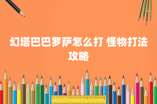 幻塔巴巴罗萨怎么打 怪物打法攻略