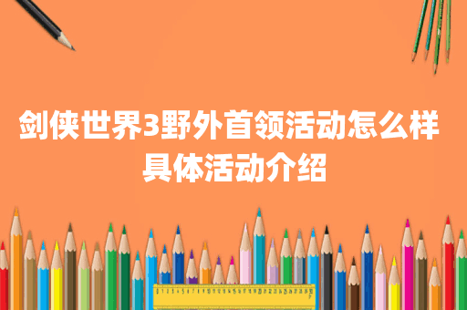 剑侠世界3野外首领活动怎么样 具体活动介绍