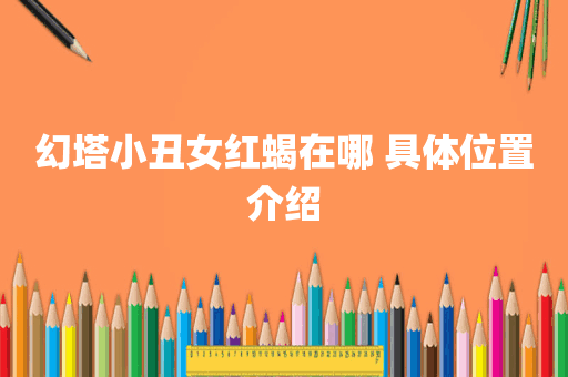 幻塔小丑女红蝎在哪 具体位置介绍
