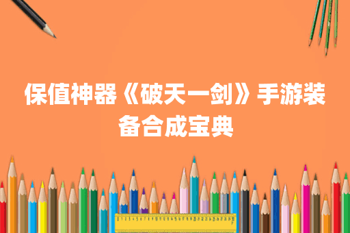 保值神器《破天一剑》手游装备合成宝典