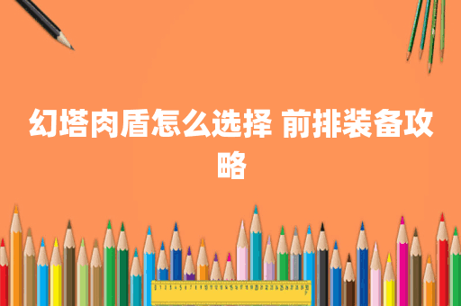 幻塔肉盾怎么选择 前排装备攻略