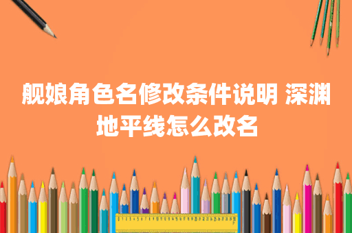 舰娘角色名修改条件说明 深渊地平线怎么改名