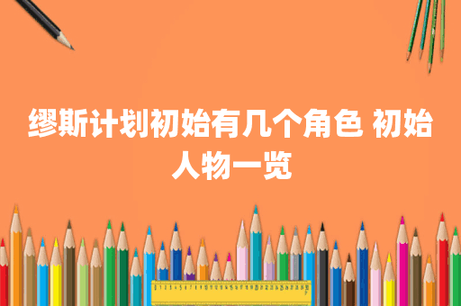 缪斯计划初始有几个角色 初始人物一览