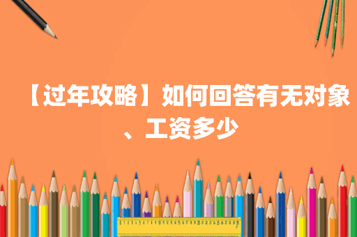 【过年攻略】如何回答有无对象、工资多少