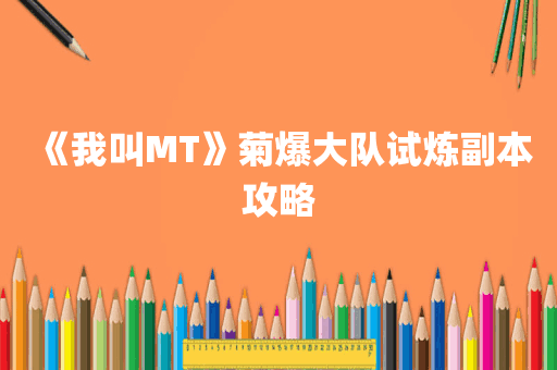 《我叫MT》菊爆大队试炼副本攻略