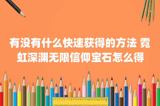 有没有什么快速获得的方法 霓虹深渊无限信仰宝石怎么得