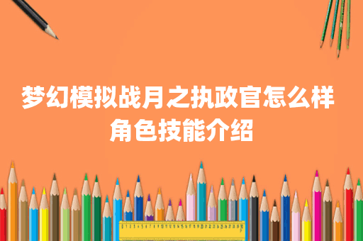 梦幻模拟战月之执政官怎么样 角色技能介绍