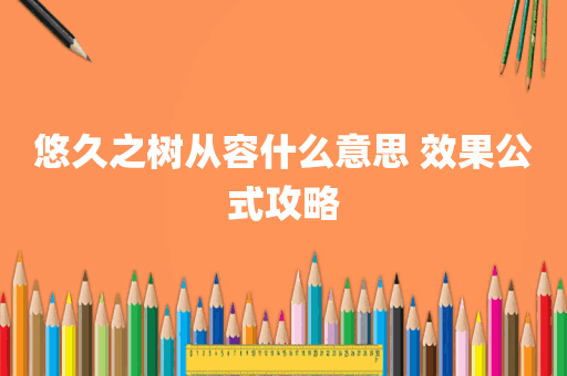 悠久之树从容什么意思 效果公式攻略
