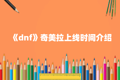《dnf》奇美拉上线时间介绍
