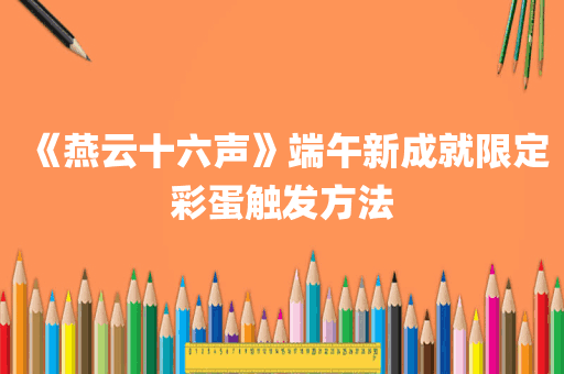 《燕云十六声》端午新成就限定彩蛋触发方法