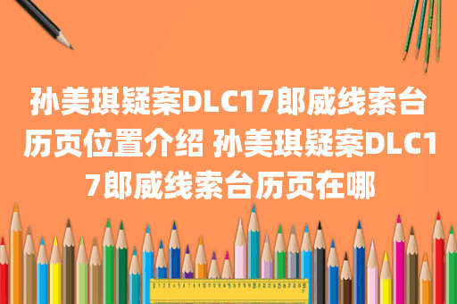 孙美琪疑案DLC17郎威线索台历页位置介绍 孙美琪疑案DLC17郎威线索台历页在哪