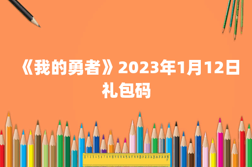 《我的勇者》2023年1月12日礼包码