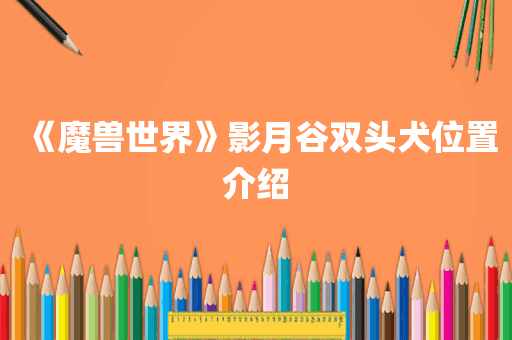 《魔兽世界》影月谷双头犬位置介绍