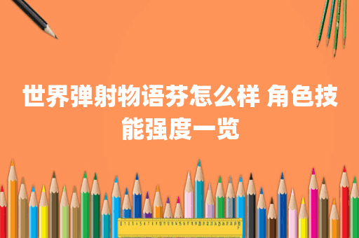 世界弹射物语芬怎么样 角色技能强度一览