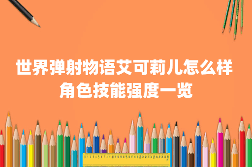 世界弹射物语艾可莉儿怎么样 角色技能强度一览