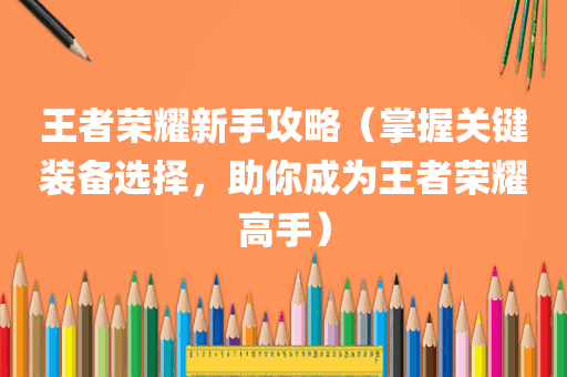 王者荣耀新手攻略（掌握关键装备选择，助你成为王者荣耀高手）