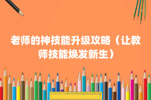 老师的神技能升级攻略（让教师技能焕发新生）