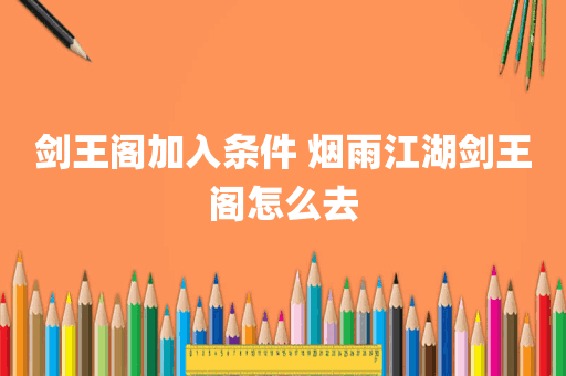剑王阁加入条件 烟雨江湖剑王阁怎么去