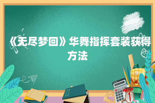 《无尽梦回》华舞指挥套装获得方法