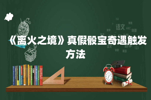 《离火之境》真假骰宝奇遇触发方法
