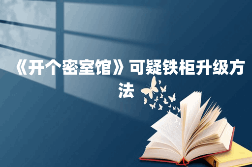 《开个密室馆》可疑铁柜升级方法