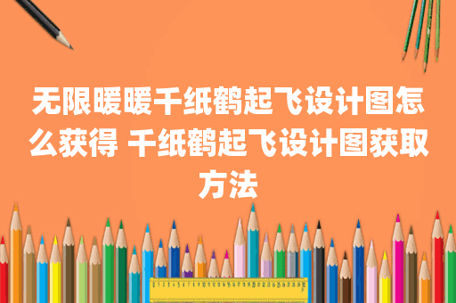 无限暖暖千纸鹤起飞设计图怎么获得 千纸鹤起飞设计图获取方法