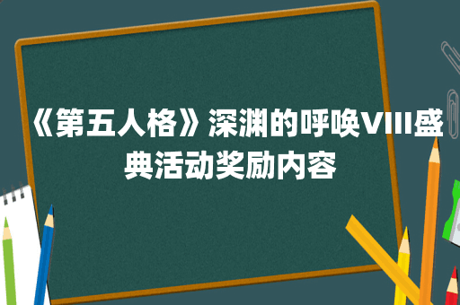 《第五人格》深渊的呼唤VIII盛典活动奖励内容
