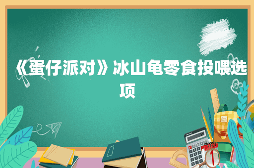 《蛋仔派对》冰山龟零食投喂选项