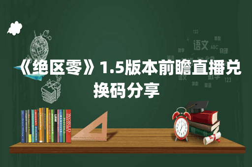 《绝区零》1.5版本前瞻直播兑换码分享