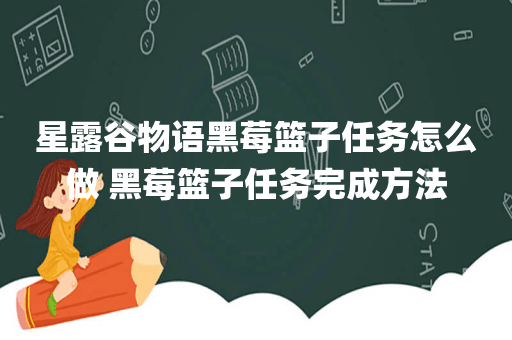 星露谷物语黑莓篮子任务怎么做 黑莓篮子任务完成方法