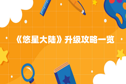 《悠星大陆》升级攻略一览