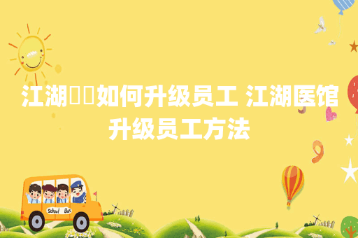 江湖醫館如何升级员工 江湖医馆升级员工方法
