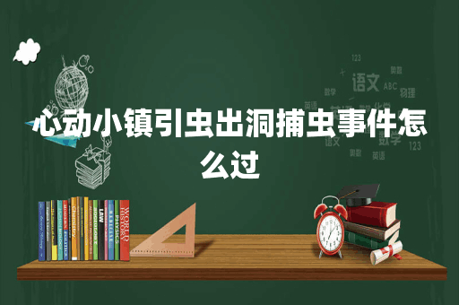心动小镇引虫出洞捕虫事件怎么过