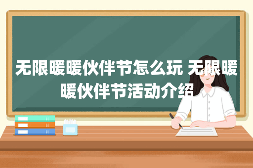 无限暖暖伙伴节怎么玩 无限暖暖伙伴节活动介绍