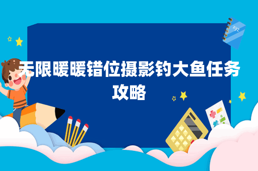 无限暖暖错位摄影钓大鱼任务攻略
