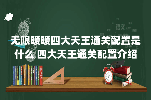 无限暖暖四大天王通关配置是什么 四大天王通关配置介绍