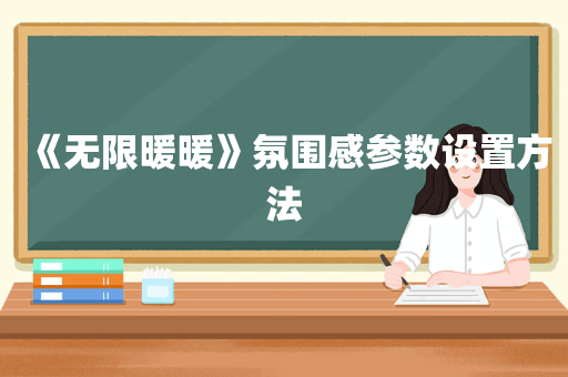 《无限暖暖》氛围感参数设置方法