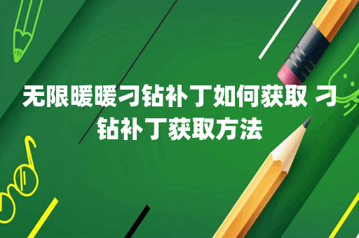 无限暖暖刁钻补丁如何获取 刁钻补丁获取方法