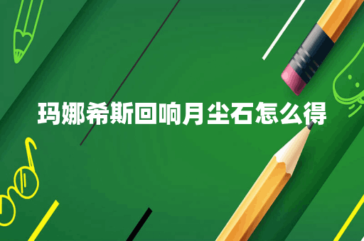 玛娜希斯回响月尘石怎么得