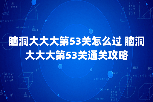 脑洞大大大第53关怎么过 脑洞大大大第53关通关攻略