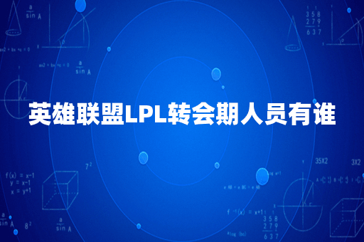 英雄联盟LPL转会期人员有谁