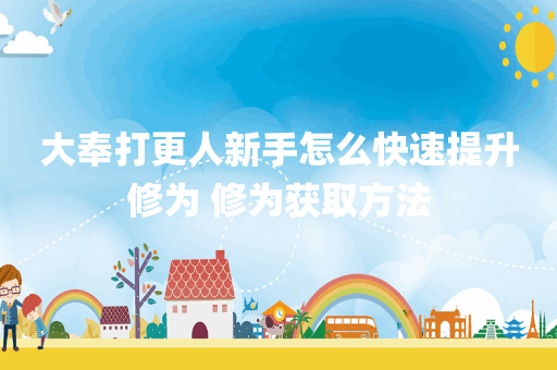 大奉打更人新手怎么快速提升修为 修为获取方法