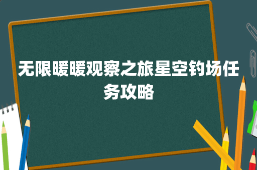 无限暖暖观察之旅星空钓场任务攻略